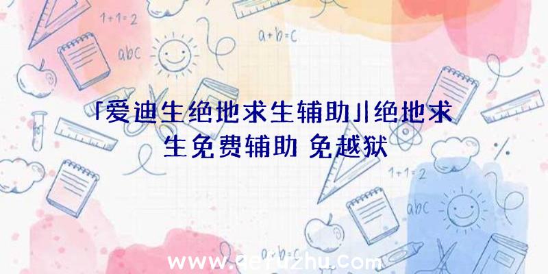 「爱迪生绝地求生辅助」|绝地求生免费辅助